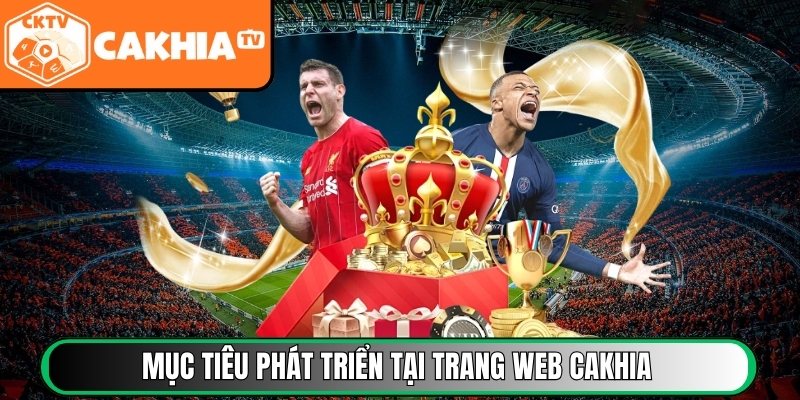 Mục tiêu phát triển tại trang web trực tiếp bóng đá Cakhia