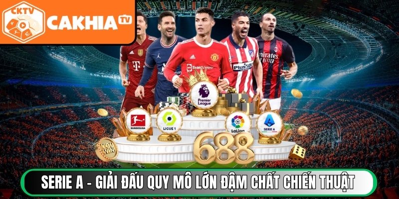 Serie A – Giải đấu quy mô lớn đậm chất chiến thuật