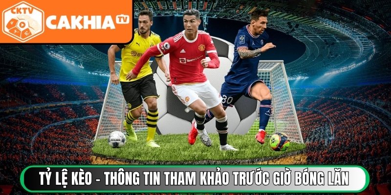 Tỷ lệ kèo – Thông tin tham khảo trước giờ bóng lăn