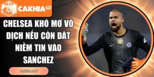 Chelsea khó mơ vô địch